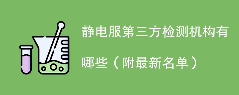 静电服第三方检测机构有哪些（附最新名单）