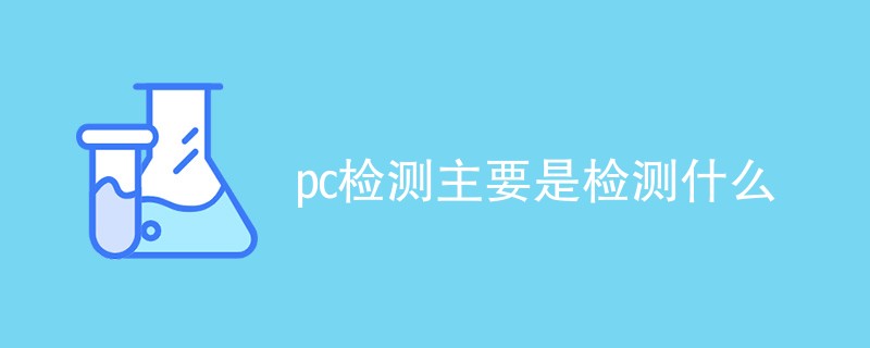 pc检测主要是检测什么（检测项目内容）