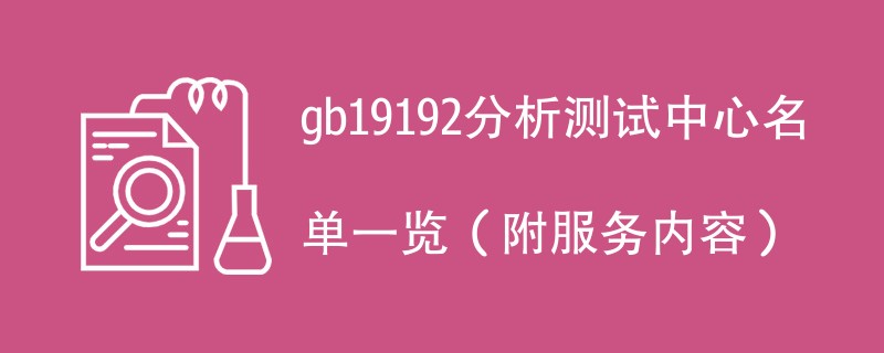 gb19192分析测试中心名单一览（附服务内容）