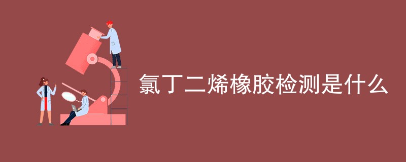 氯丁二烯橡胶检测是什么