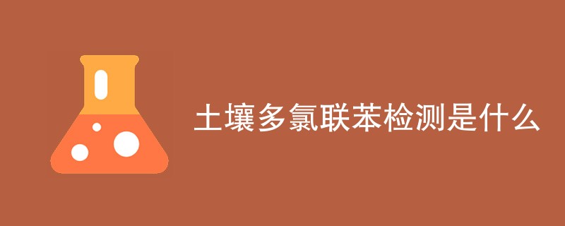 土壤多氯联苯检测是什么