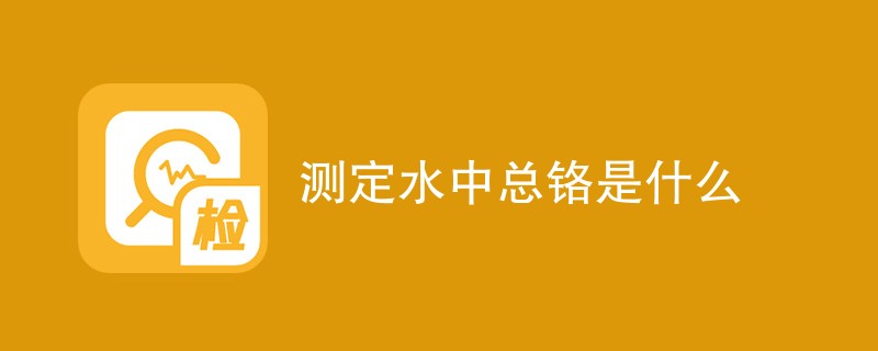 测定水中总铬是什么