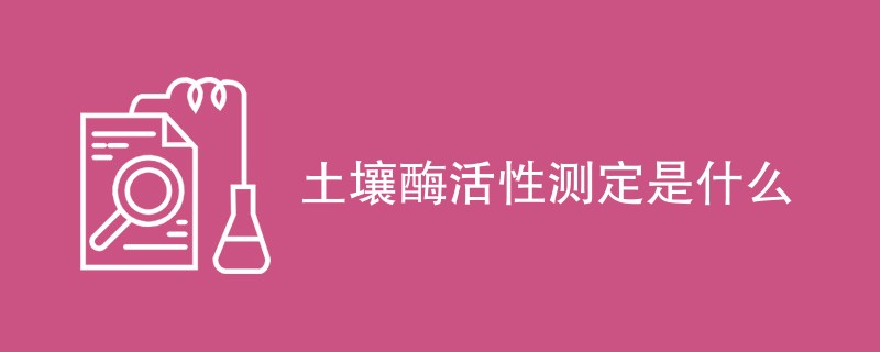 土壤酶活性测定是什么