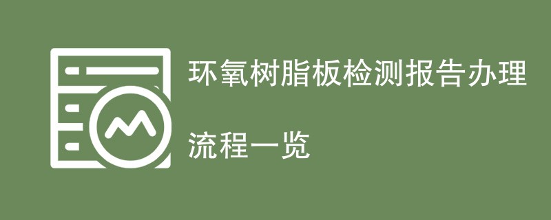 环氧树脂板检测报告办理流程一览