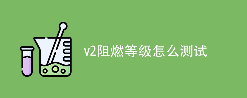 v2阻燃等级怎么测试