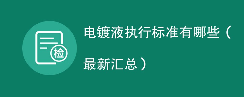 电镀液执行标准有哪些（最新汇总）