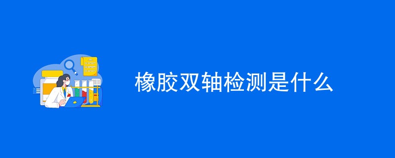 橡胶双轴检测是什么