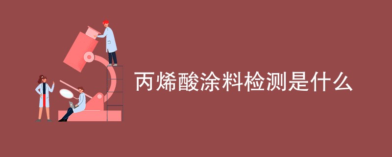 丙烯酸涂料检测是什么