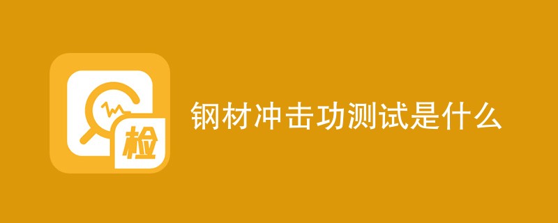 钢材冲击功测试是什么