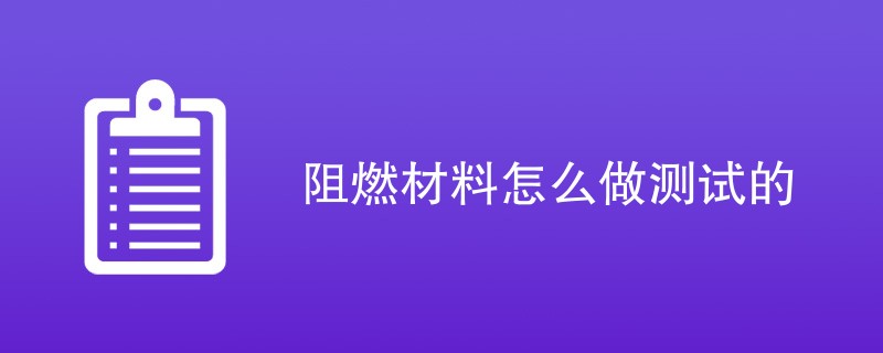 阻燃材料怎么做测试的