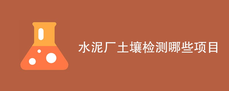 水泥厂土壤检测哪些项目