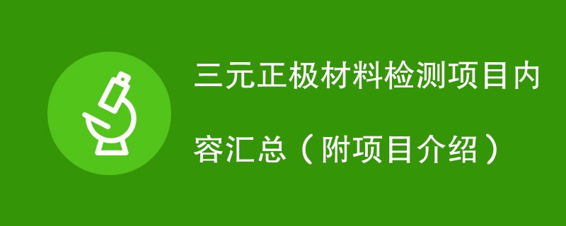 三元正极材料检测项目内容汇总（附项目介绍）