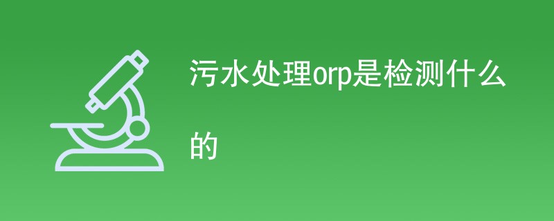 污水处理orp是检测什么的