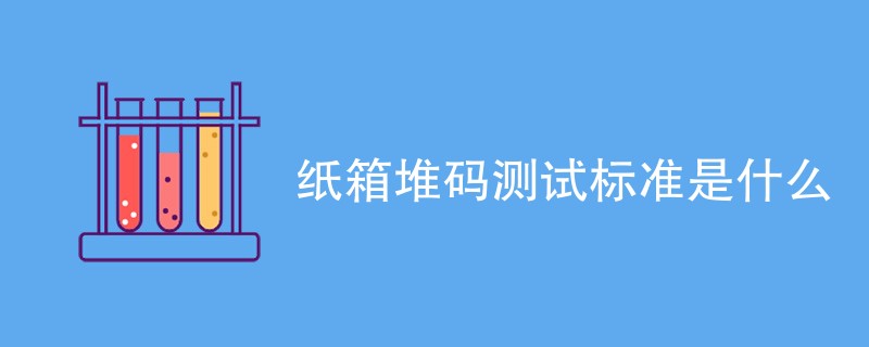 纸箱堆码测试标准是什么