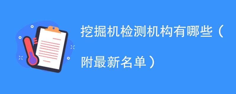 挖掘机检测机构有哪些（附最新名单）