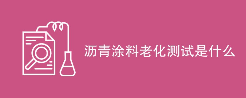 沥青涂料老化测试是什么