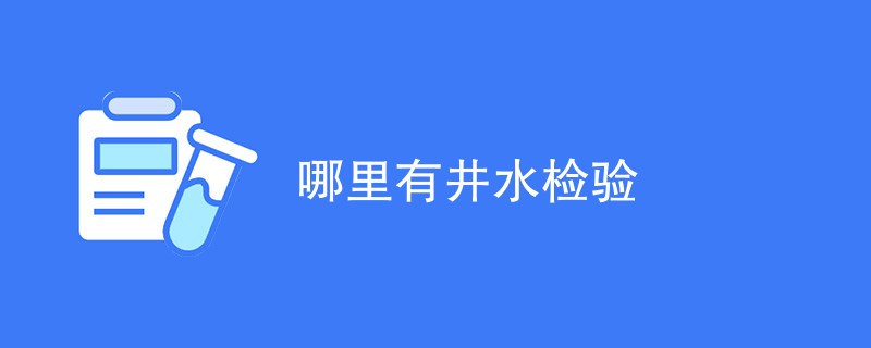 哪里有井水检验