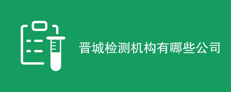 晋城检测机构有哪些公司