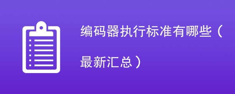 编码器执行标准有哪些（最新汇总）