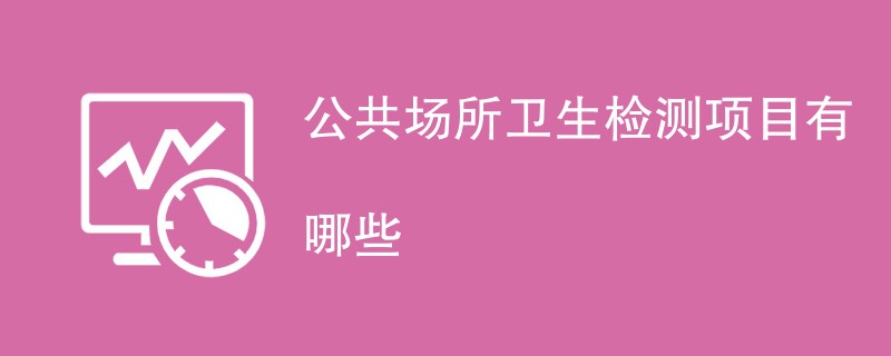 公共场所卫生检测项目有哪些