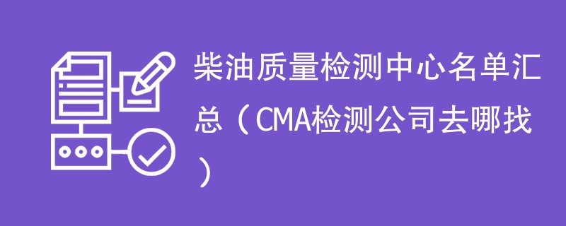 柴油质量检测中心名单汇总（CMA检测公司去哪找）