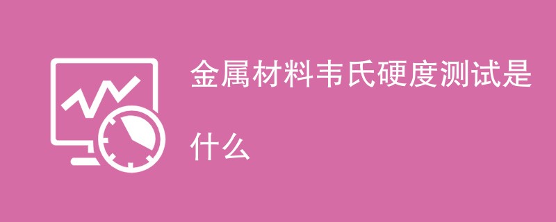 金属材料韦氏硬度测试是什么