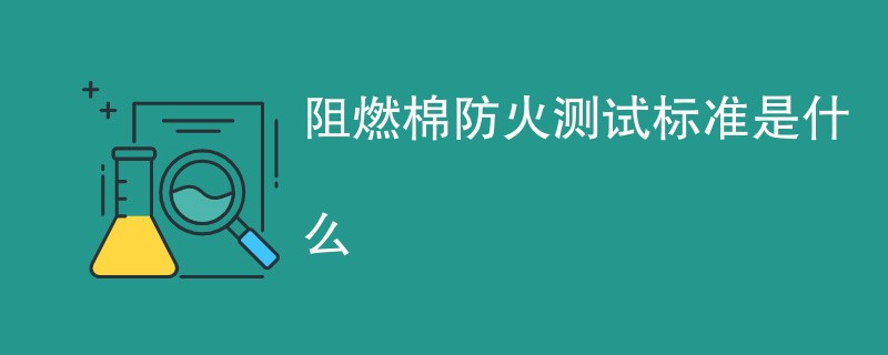 阻燃棉防火测试标准是什么