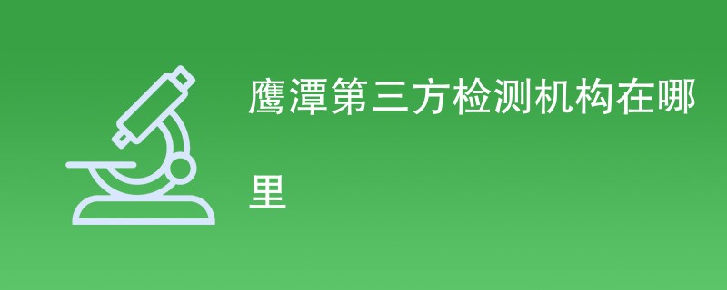 鹰潭第三方检测机构在哪里