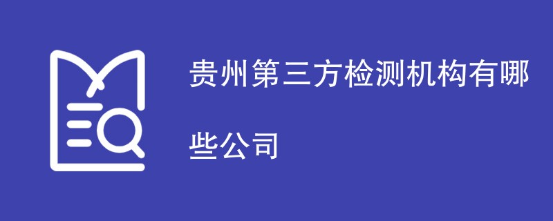 贵州第三方检测机构有哪些公司