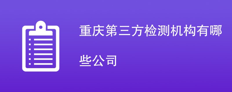 重庆第三方检测机构有哪些公司