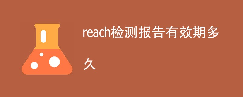 reach检测报告有效期多久