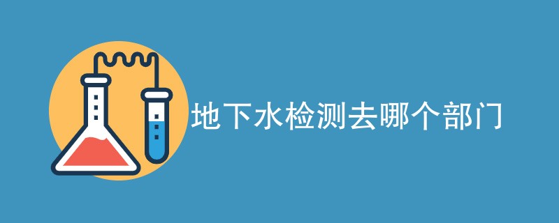 地下水检测去哪个部门