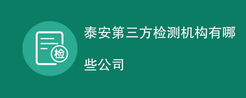 泰安第三方检测机构有哪些公司