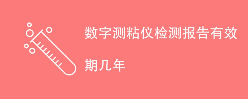 数字测粘仪检测报告有效期几年