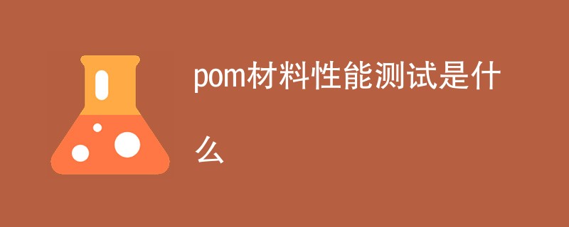 pom材料性能测试是什么