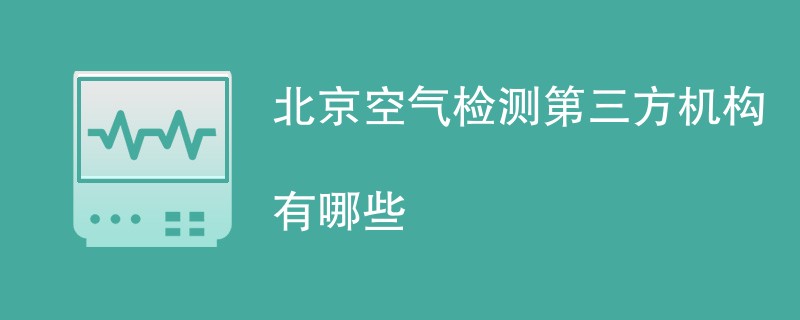 北京空气检测第三方机构有哪些