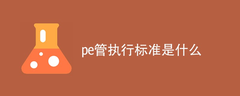 pe管执行标准是什么（最新标准介绍）