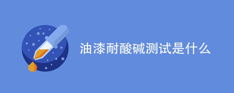 油漆耐酸碱测试是什么