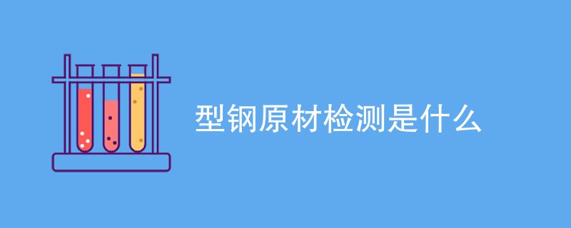 型钢原材检测是什么