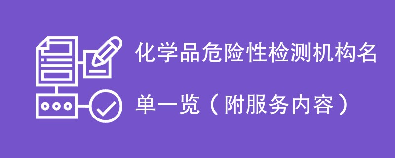 化学品危险性检测机构名单一览（附服务内容）