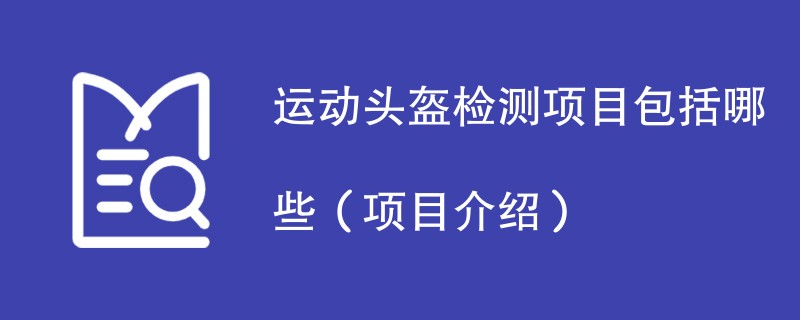 运动头盔检测项目包括哪些（项目介绍）