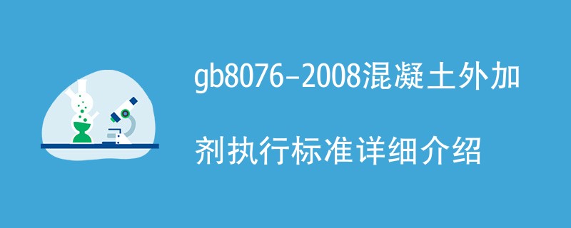 gb8076-2008混凝土外加剂执行标准详细介绍