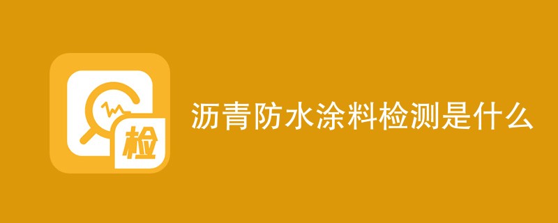 沥青防水涂料检测是什么