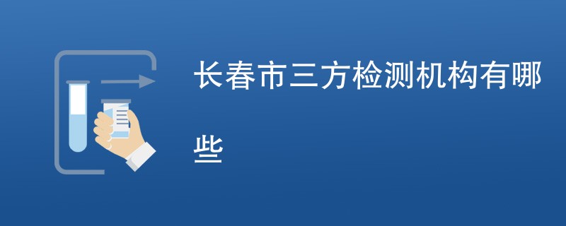 长春市三方检测机构有哪些