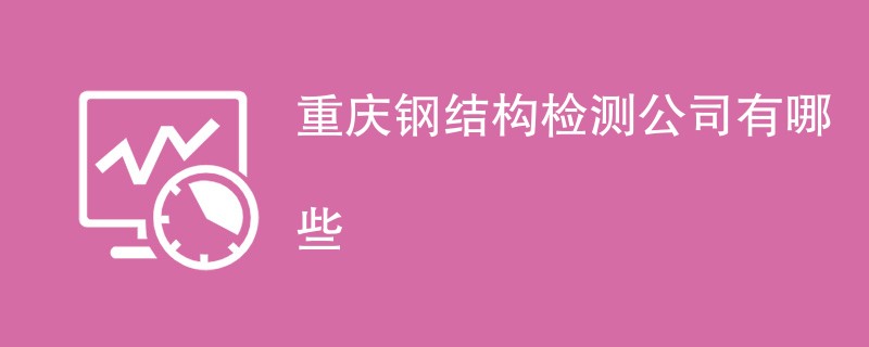 重庆钢结构检测公司有哪些