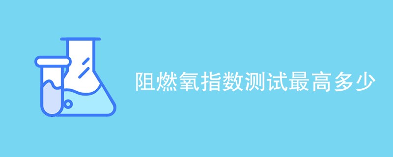 阻燃氧指数测试最高多少