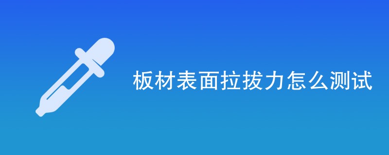 板材表面拉拔力怎么测试