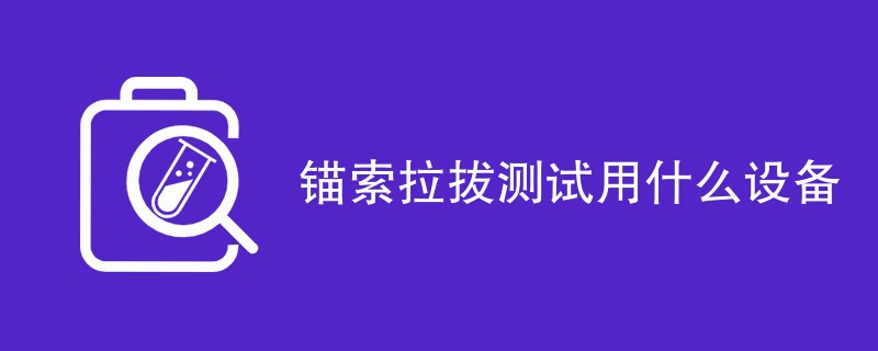 锚索拉拔测试用什么设备