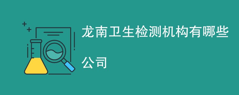 龙南卫生检测机构有哪些公司