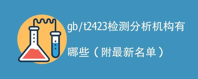 gb/t2423检测分析机构有哪些（附最新名单）